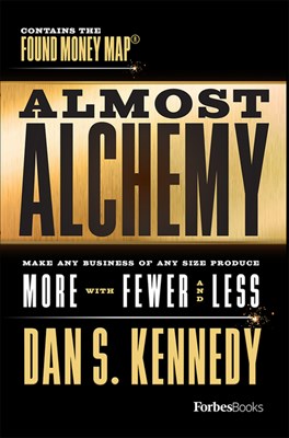 Almost Alchemy: Make Any Business of Any Size Produce More with Fewer and Less