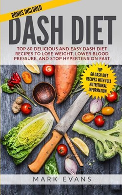  DASH Diet: Top 60 Delicious and Easy DASH Diet Recipes to Lose Weight, Lower Blood Pressure, and Stop Hypertension Fast (DASH Die