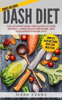  DASH Diet: The Ultimate DASH Diet Guide to Lose Weight, Lower Blood Pressure, and Stop Hypertension Fast (DASH Diet Series) (Volu