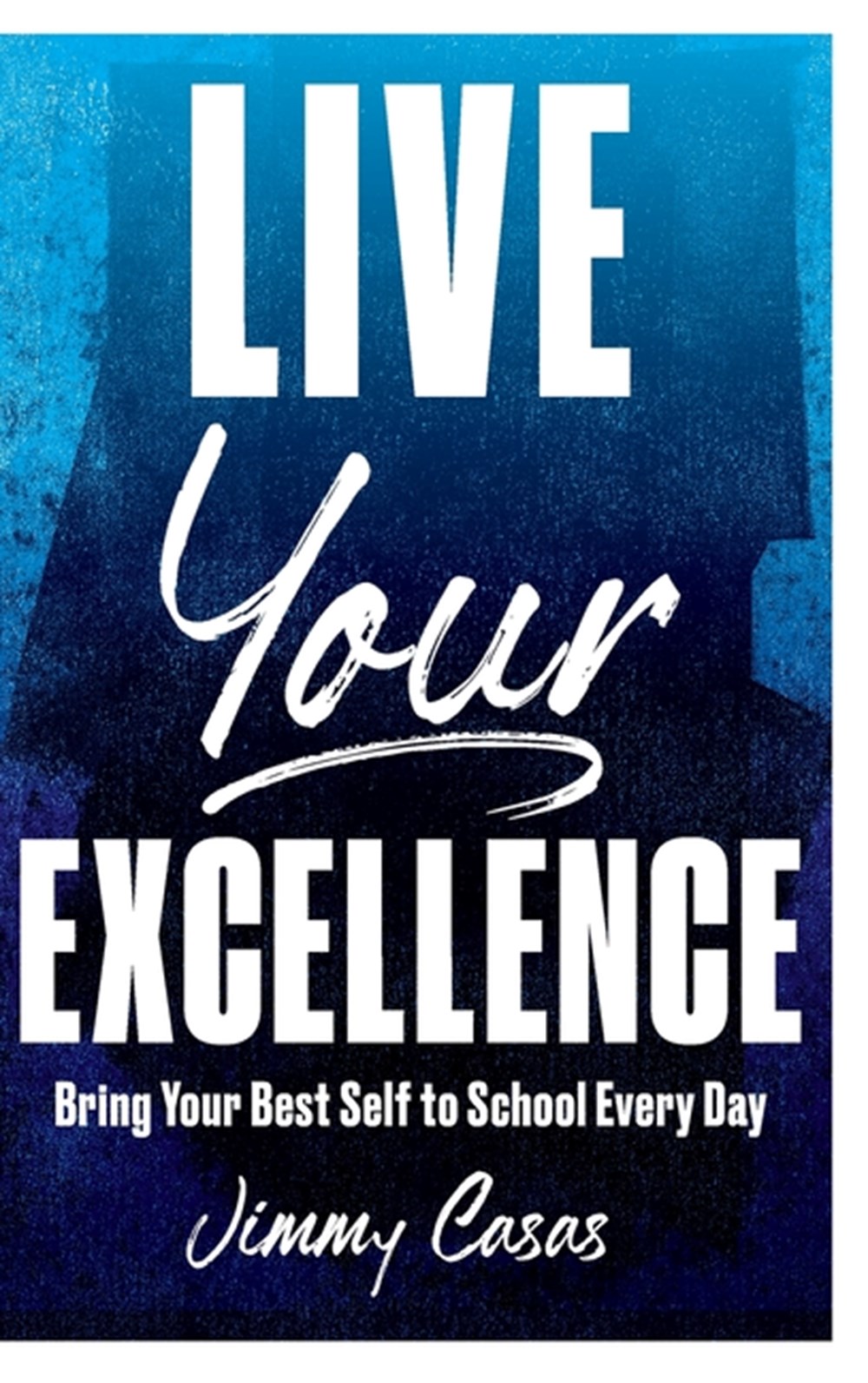 Live Your Excellence: Bring Your Best Self to School Every Day