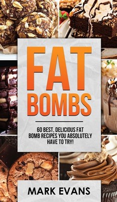  Fat Bombs: 60 Best, Delicious Fat Bomb Recipes You Absolutely Have to Try! (Volume 1)