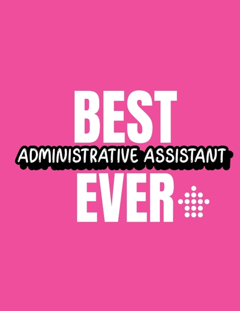 Best Administrative Assistant Ever: Time Management Journal Agenda Daily Goal Setting Weekly Daily S