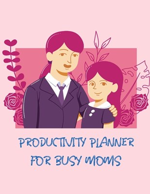  Productivity Planner For Busy Moms: Time Management Journal Agenda Daily Goal Setting Weekly Daily Student Academic Planning Daily Planner Growth Trac