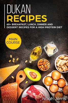  Dukan Recipes: MAIN COURSE - 60+ Breakfast, Lunch, Dinner and Dessert Recipes for a High Protein Diet