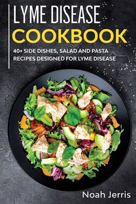  Lyme Disease Cookbook: 40+ Side Dishes, Salad and Pasta Recipes Designed for Lyme Disease