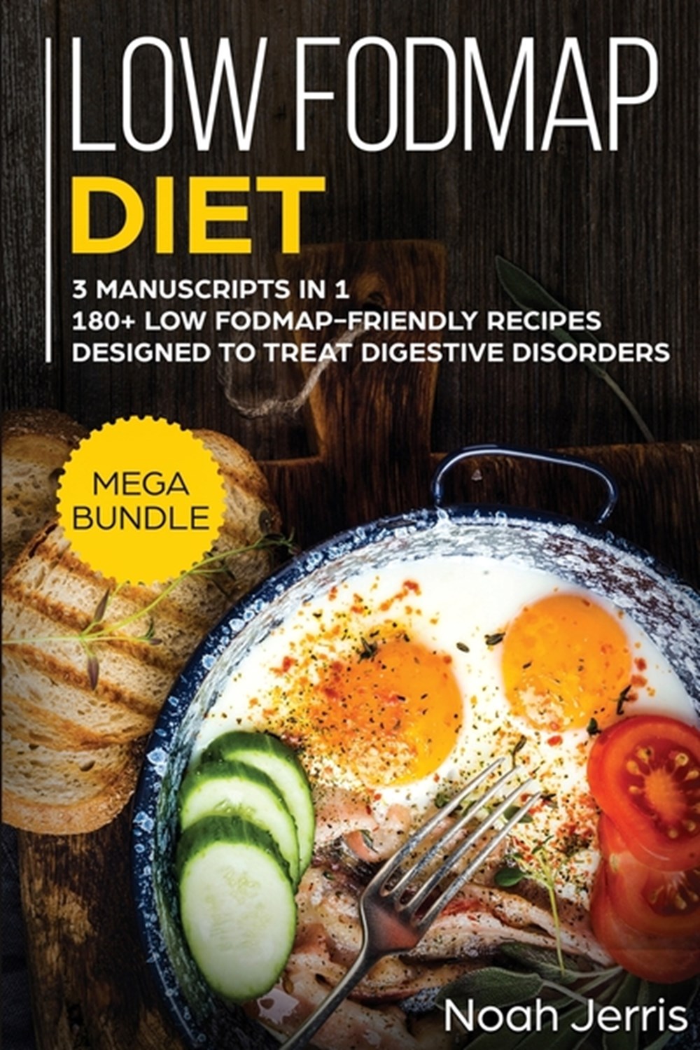 Low-FODMAP Diet: MEGA BUNDLE - 3 Manuscripts in 1 - 180+ Low Fodmap-Friendly Recipes Designed to Tre