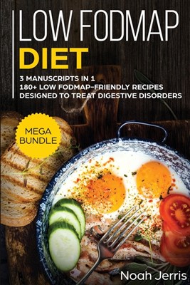  Low-FODMAP Diet: MEGA BUNDLE - 3 Manuscripts in 1 - 180+ Low Fodmap-Friendly Recipes Designed to Treat Digestive Disorders