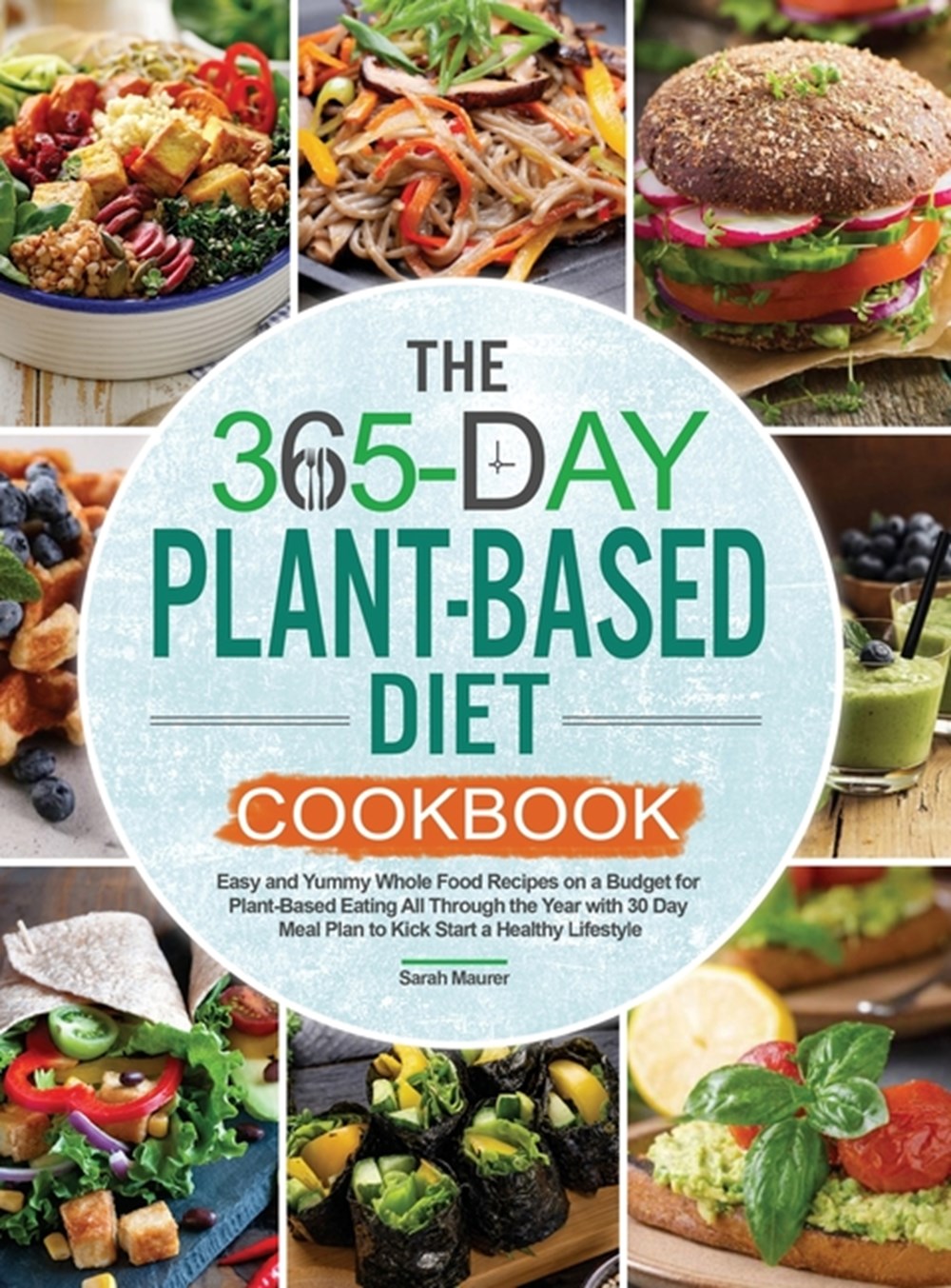 365-Day Plant-Based Diet Cookbook Easy and Yummy Whole Food Recipes on a Budget for Plant-Based Eati
