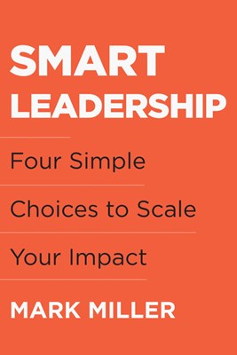  Smart Leadership: Four Simple Choices to Scale Your Impact