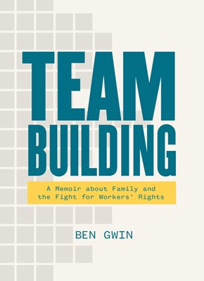  Team Building: A Memoir about Family and the Fight for Workers' Rights
