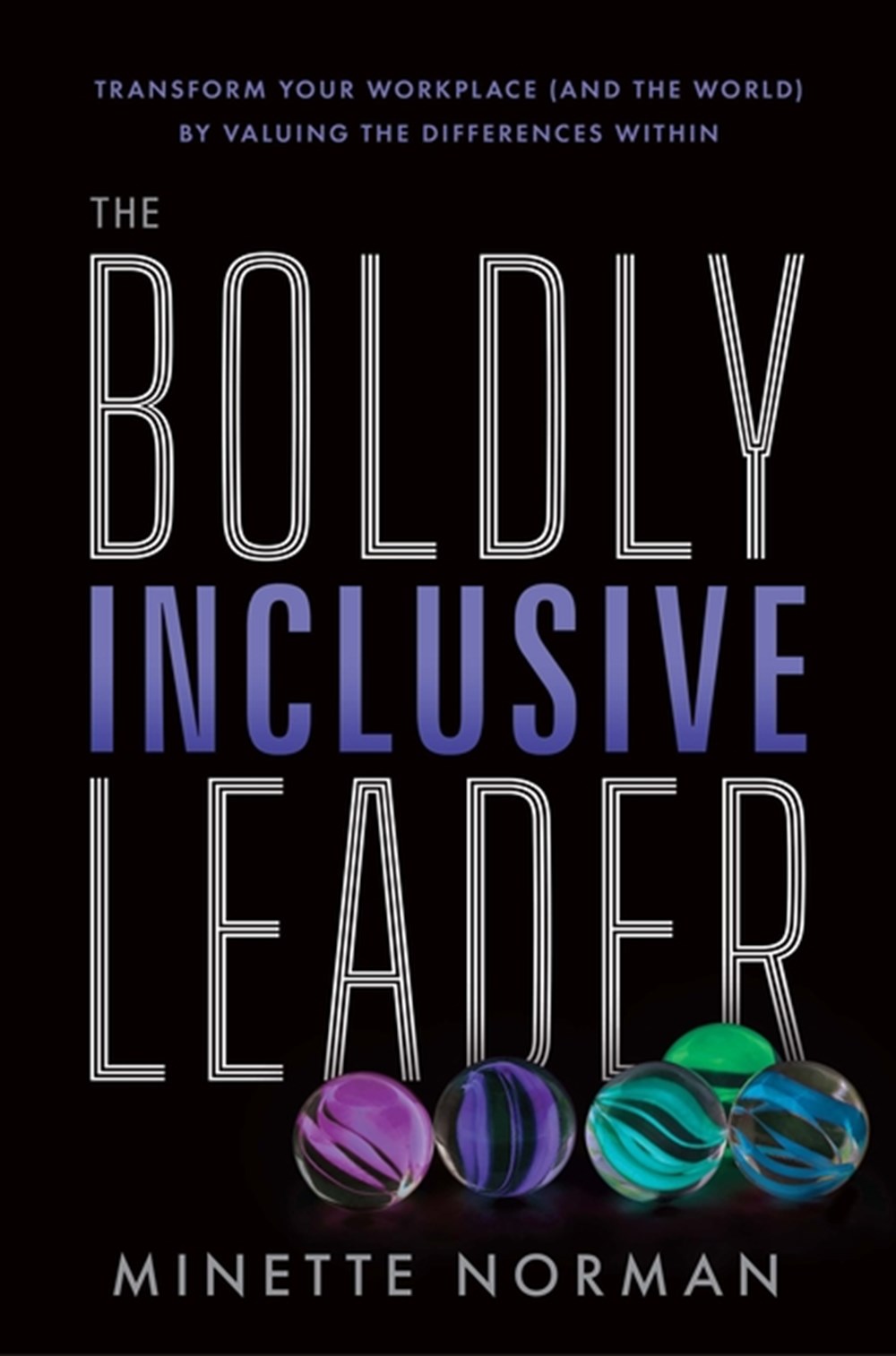 Boldly Inclusive Leader: Transform Your Workplace (and the World) by Valuing the Differences Within