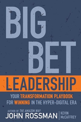  Big Bet Leadership: Your Transformation Playbook for Winning in the Hyper-Digital Era