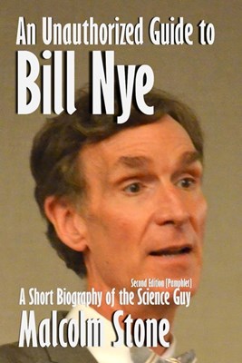 An Unauthorized Guide to Bill Nye: A Short Biography of the Science Guy [Second Edition, Pamphlet]