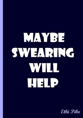 Maybe Swearing Will Help: An Ethi Pike Collectible Journal