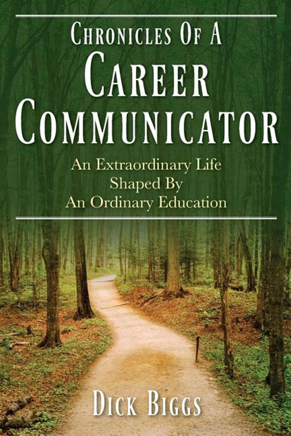 Chronicles Of A Career Communicator An Extraordinary Life Shaped By An Ordinary Education