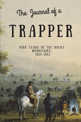 Journal of a Trapper (Illustrated): Nine Years in the Rocky Mountains, 1834-1843