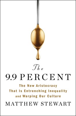 The 9.9 Percent: The New Aristocracy That Is Entrenching Inequality and Warping Our Culture