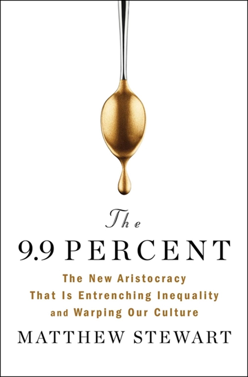 9.9 Percent The New Aristocracy That Is Entrenching Inequality and Warping Our Culture