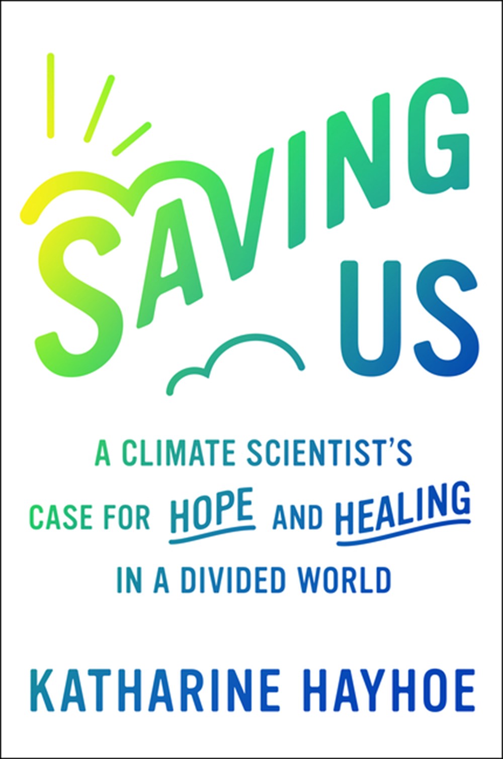 Saving Us A Climate Scientist's Case for Hope and Healing in a Divided World