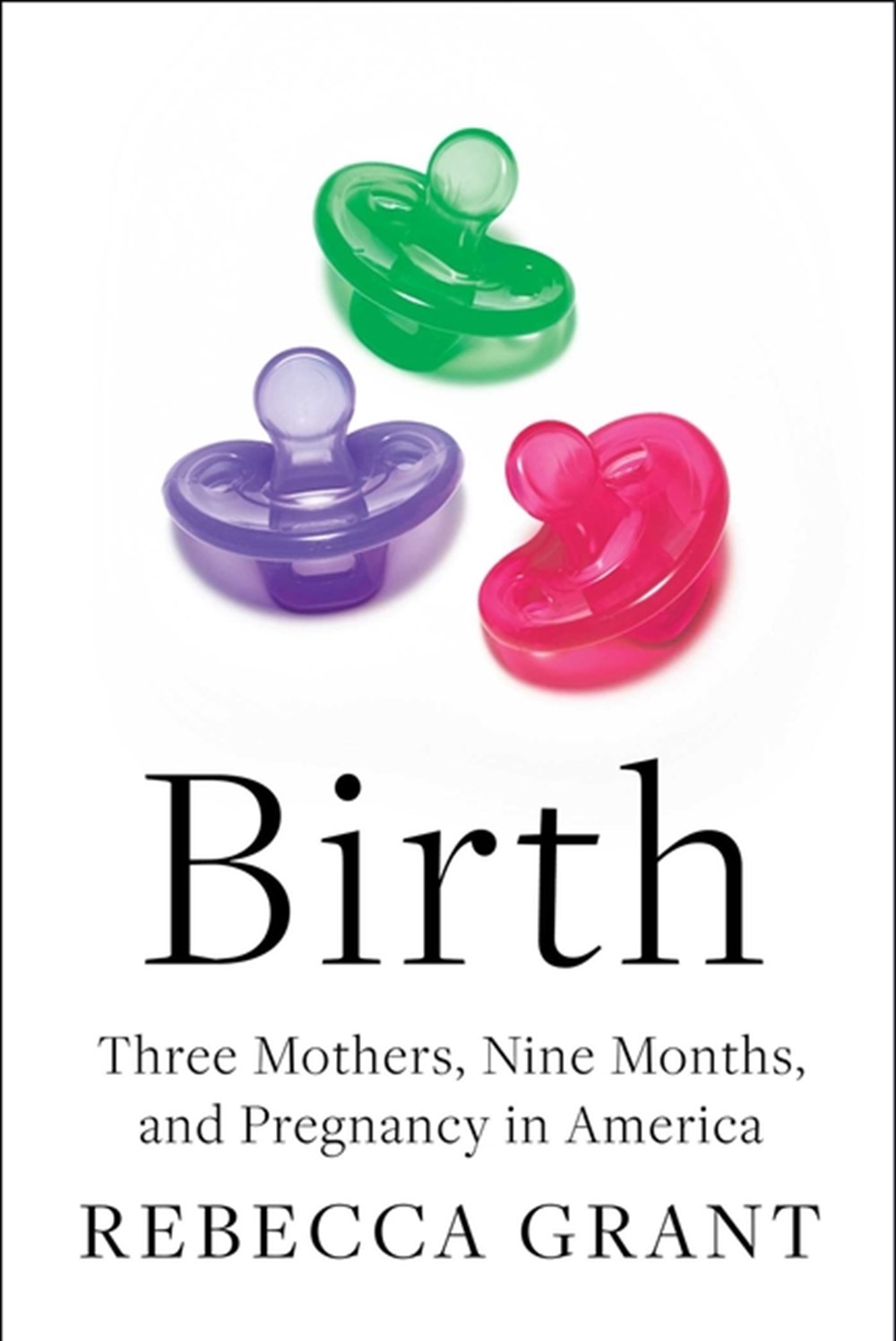Birth: Three Mothers, Nine Months, and Pregnancy in America