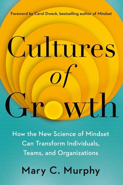  Cultures of Growth: How the New Science of Mindset Can Transform Individuals, Teams, and Organizations
