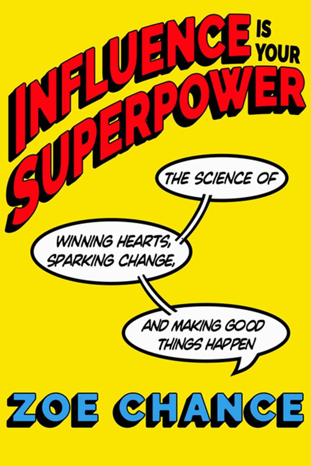 Influence Is Your Superpower The Science of Winning Hearts, Sparking Change, and Making Good Things 