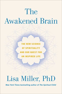 The Awakened Brain: The New Science of Spirituality and Our Quest for an Inspired Life
