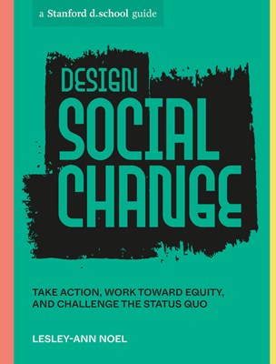  Design Social Change: Take Action, Work Toward Equity, and Challenge the Status Quo