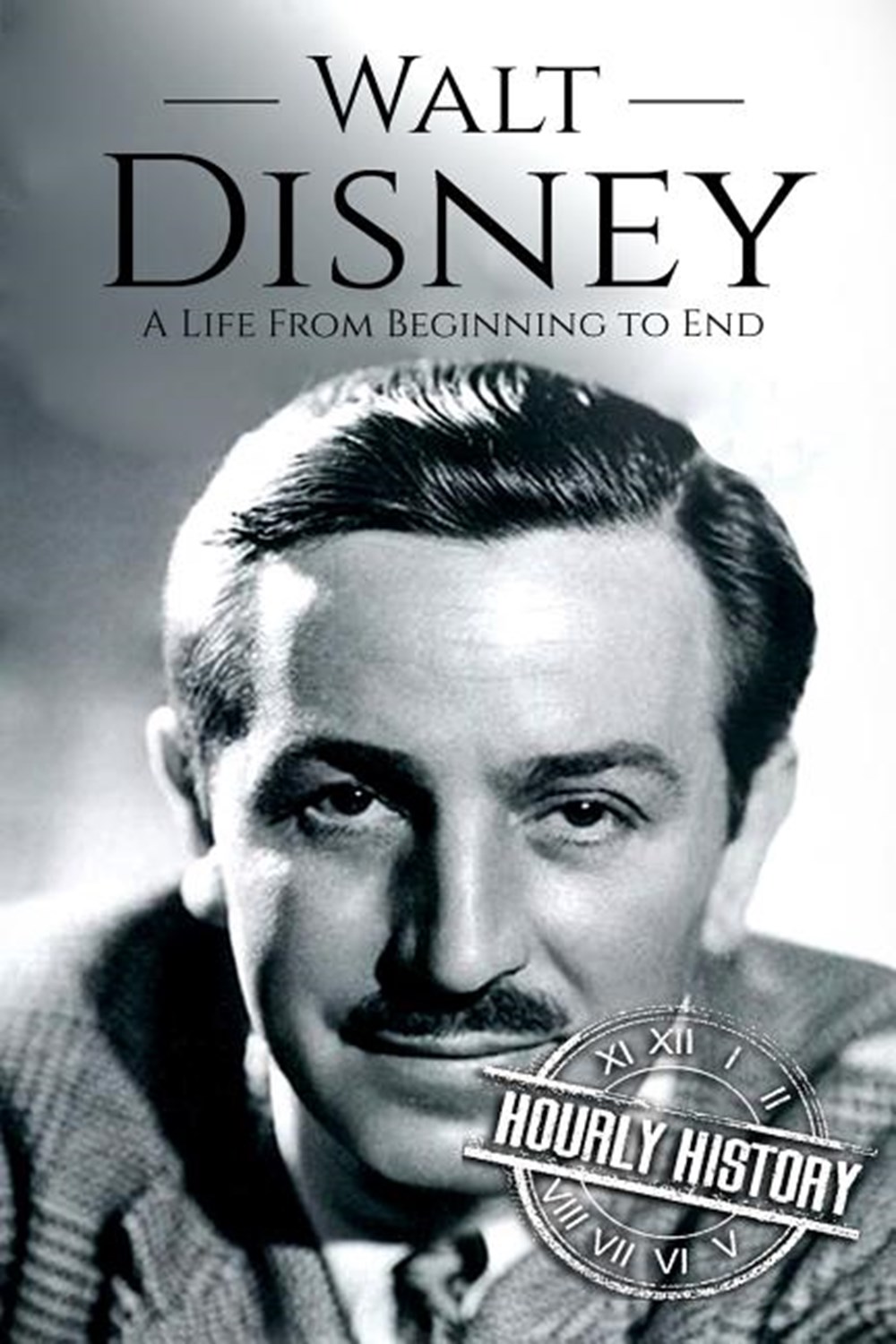 Walt Disney A Life From Beginning to End