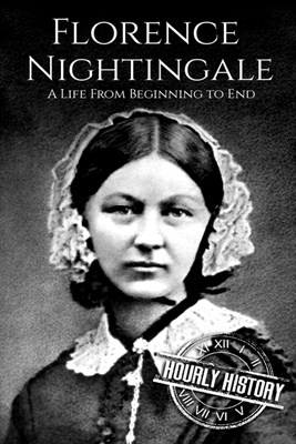 Florence Nightingale: A Life From Beginning to End