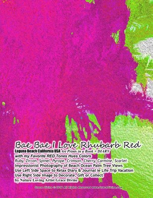 Bae Bae I Love Rhubarb Red Laguna Beach California USA Art Prints in a Book + DIARY with my Favorite RED Tones Hues Colors Ruby, Zircon, Spinel, Pyrop