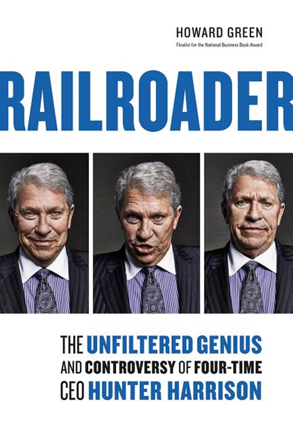 Railroader The Unfiltered Genius and Controversy of Four-Time CEO Hunter Harrison