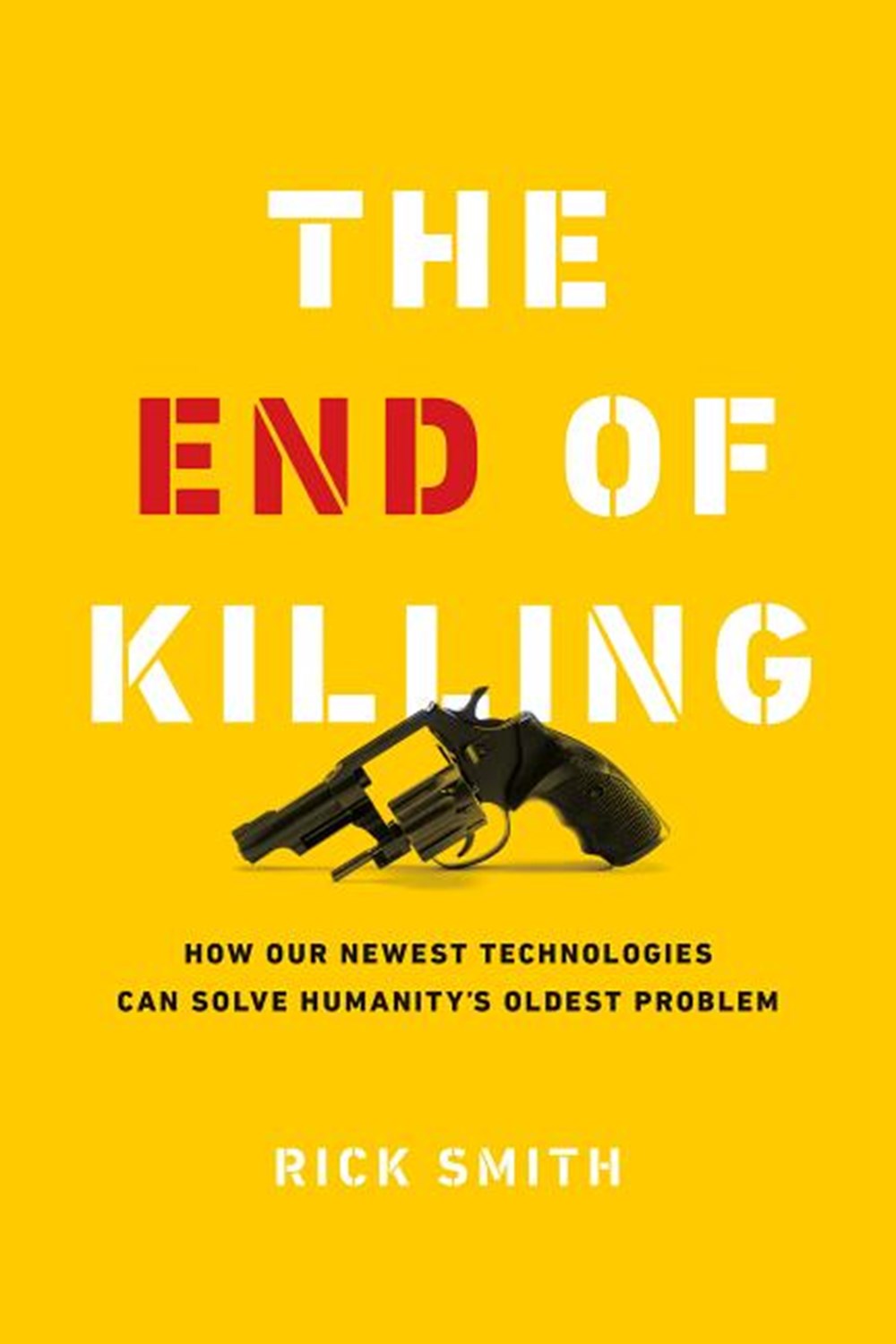 End of Killing How Our Newest Technologies Can Solve Humanityas Oldest Problem