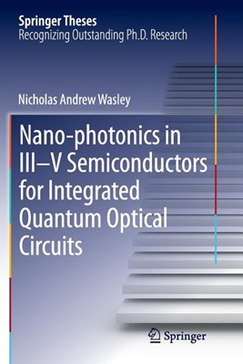  Nano-Photonics in III-V Semiconductors for Integrated Quantum Optical Circuits (Softcover Reprint of the Original 1st 2014)