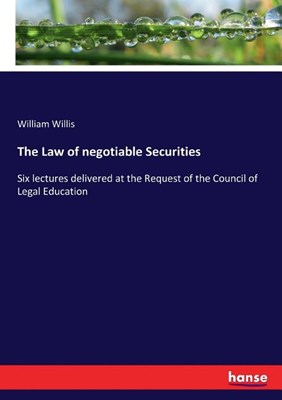 The Law of negotiable Securities: Six lectures delivered at the Request of the Council of Legal Education