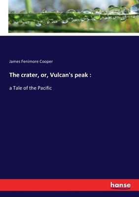 The crater, or, Vulcan's peak: : a Tale of the Pacific
