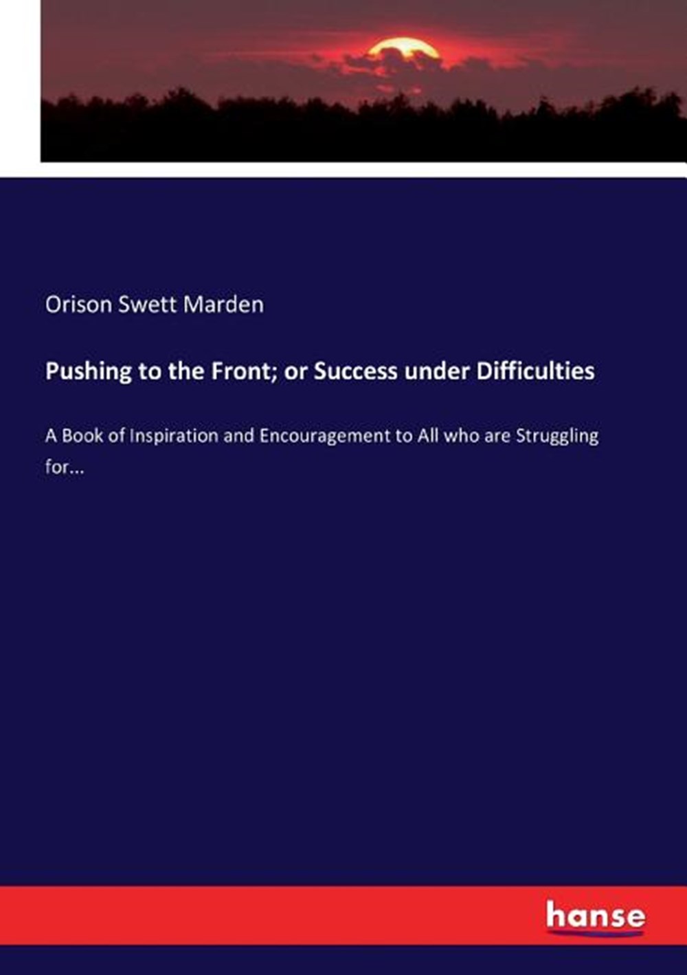 Pushing to the Front; or Success under Difficulties: A Book of Inspiration and Encouragement to All 