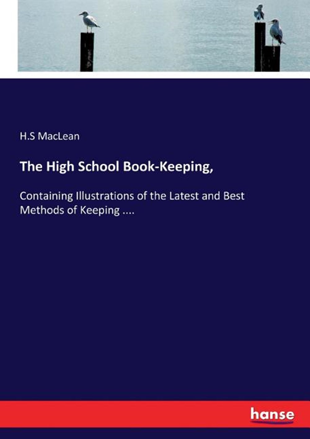 High School Book-Keeping,: Containing Illustrations of the Latest and Best Methods of Keeping ....