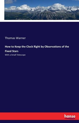  How to Keep the Clock Right by Observations of the Fixed Stars: With a Small Telescope