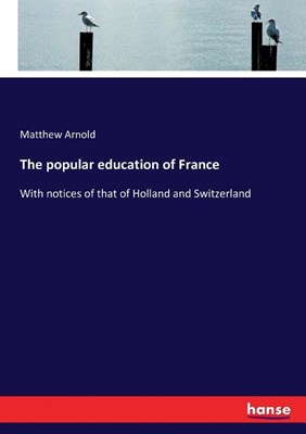 The popular education of France: With notices of that of Holland and Switzerland