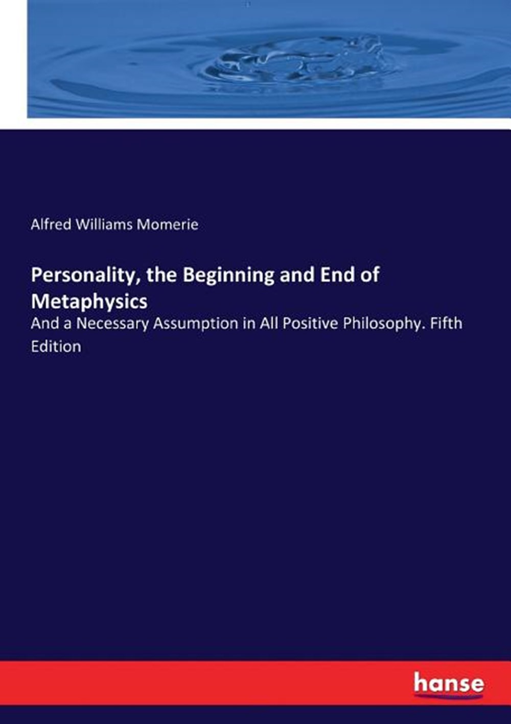 Personality, the Beginning and End of Metaphysics: And a Necessary Assumption in All Positive Philos
