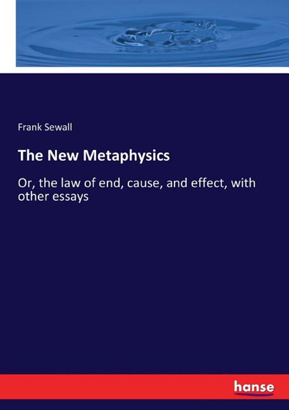 New Metaphysics: Or, the law of end, cause, and effect, with other essays
