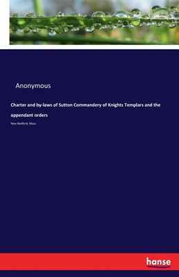 Charter and by-laws of Sutton Commandery of Knights Templars and the appendant orders: New Bedford, Mass
