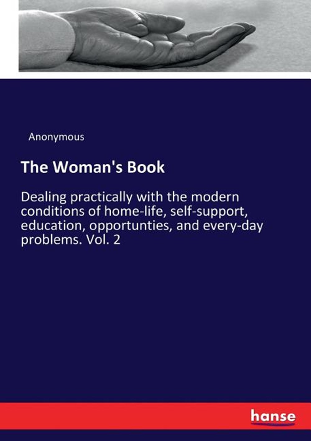 Woman's Book: Dealing practically with the modern conditions of home-life, self-support, education, 