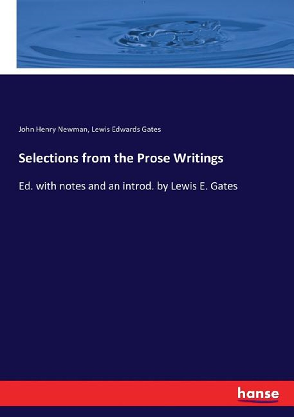 Selections from the Prose Writings: Ed. with notes and an introd. by Lewis E. Gates