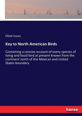  Key to North American Birds: Containing a concise account of every species of living and fossil bird at present known from the continent north of t