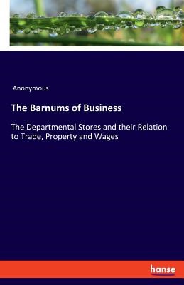 The Barnums of Business: The Departmental Stores and their Relation to Trade, Property and Wages