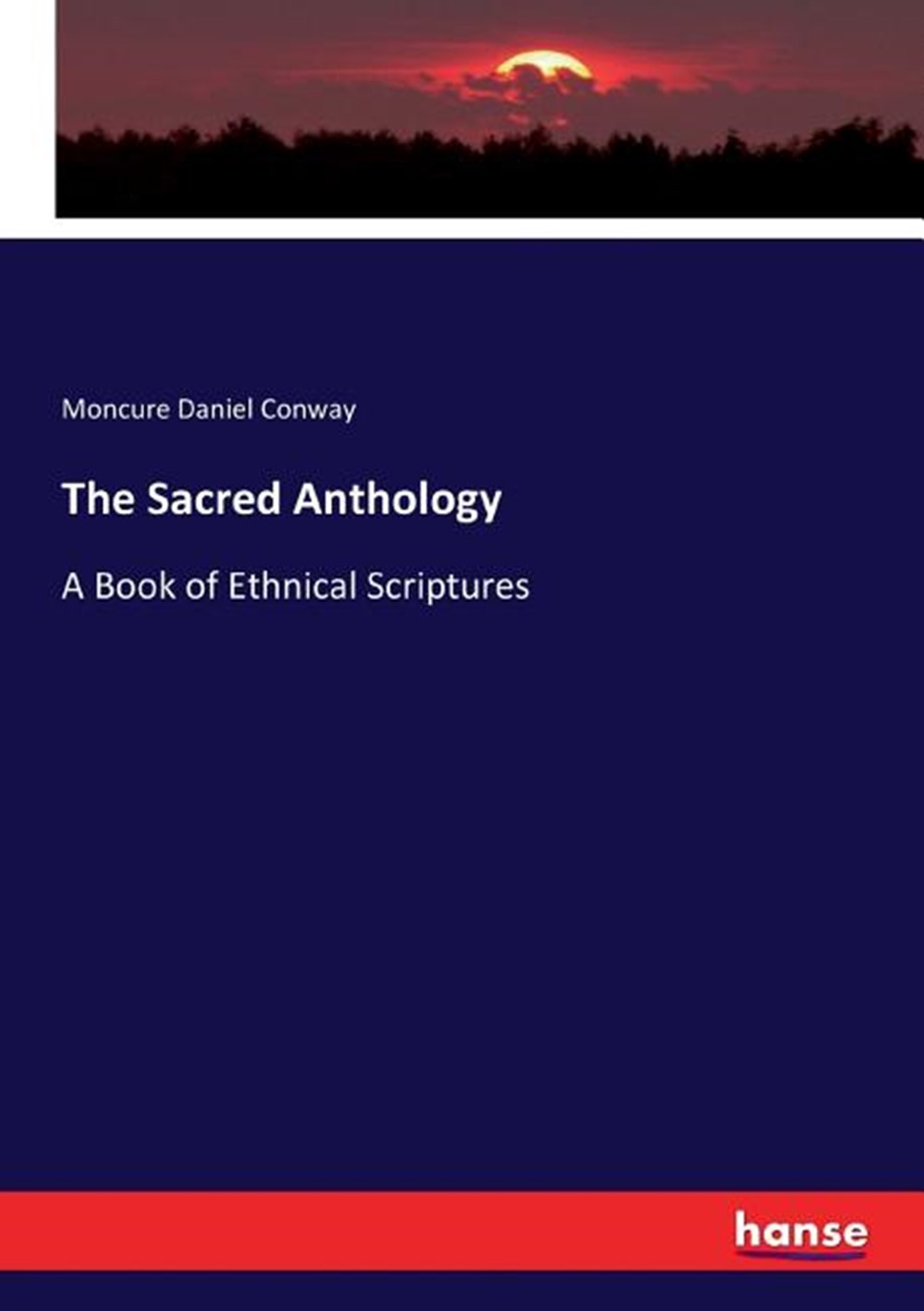 Sacred Anthology: A Book of Ethnical Scriptures
