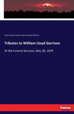  Tributes to William Lloyd Garrison: At the Funeral Services, May 28, 1879