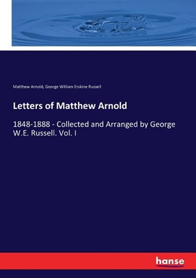  Letters of Matthew Arnold: 1848-1888 - Collected and Arranged by George W.E. Russell. Vol. I